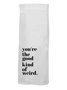 You're The Good Kind Of Weird Kitchen Towel